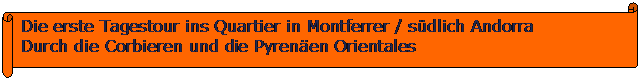 Horizontaler Bildlauf: Die erste Tagestour ins Quartier in Montferrer / sdlich Andorra
Durch die Corbieren und die Pyrenen Orientales
 

