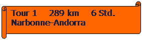 Horizontaler Bildlauf: Tour 1    289 km    6 Std.
Narbonne-Andorra
